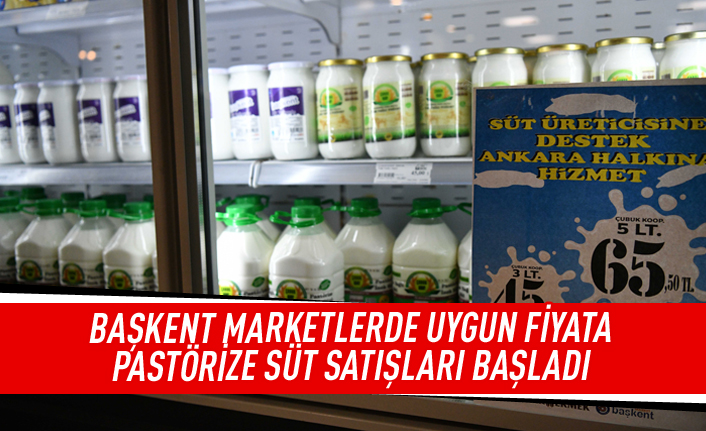 BAŞKENT MARKETLERDE UYGUN FİYATA PASTÖRİZE SÜT SATIŞLARI BAŞLADI