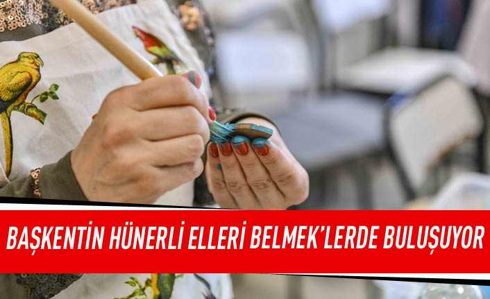 Başkentin hünerli elleri BELMEK'lerde buluşuyor