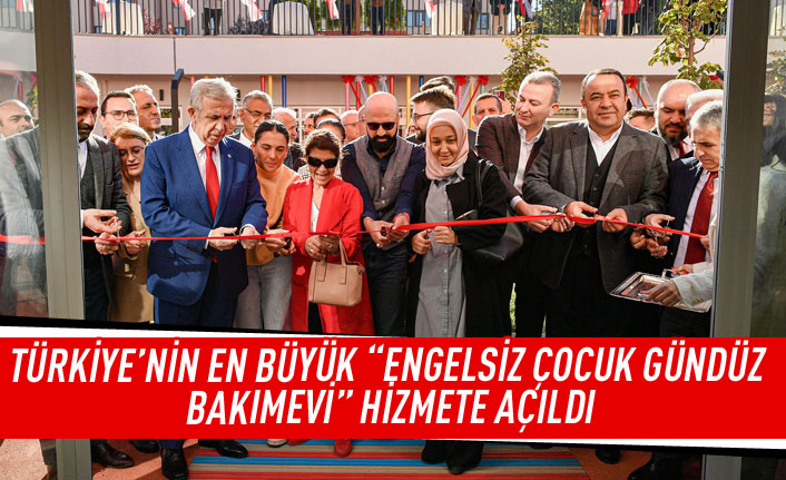 Türkiye'nin en büyük “ENGELSİZ ÇOCUK GÜNDÜZ BAKIMEVİ” hizmete açıldı