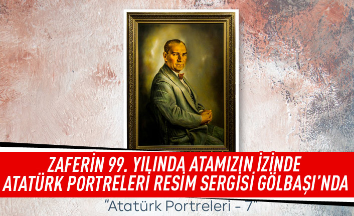Zaferin 99. yılında Atamızın izinde  Atatürk portreleri resim sergisi Gölbaşı'nda