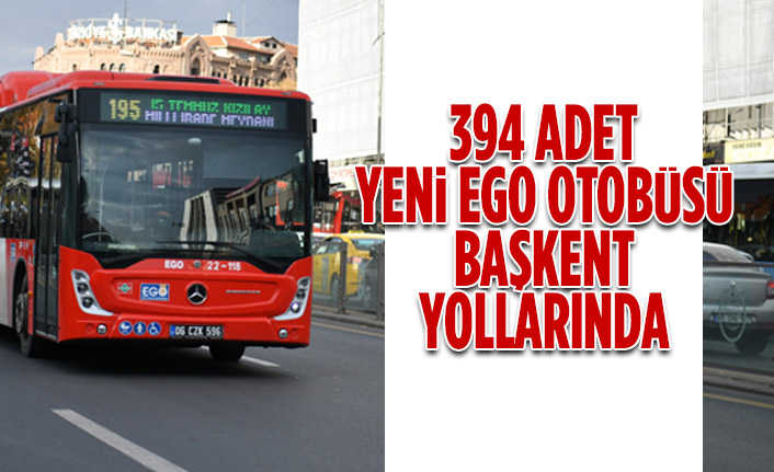 394 ADET YENİ EGO OTOBÜSÜ BAŞKENT YOLLARINDA