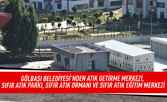 Gölbaşı Belediyesi'nden atık getirme merkezi, sıfır atık parkı,sıfır atık ormanı ve sıfır atık eğitim merkezi