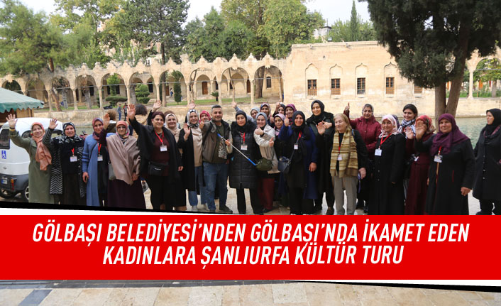 Gölbaşı Belediyesi'nden Gölbaşı'nda ikamet eden kadınlara Şanlıurfa kültür turu