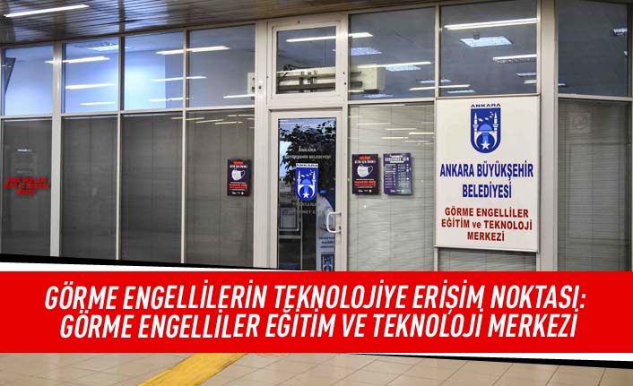 Görme engellilerin teknolojiye erişim noktası: Görme engelliler eğitim ve teknoloji merkezi