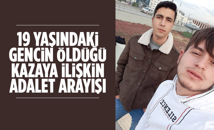 19 yaşındaki gencin öldüğü kazaya ilişkin adalet arayışı