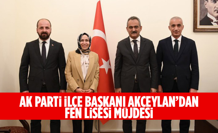 AK Parti İlçe Başkanı Akceylan’dan Fen Lisesi müjdesi