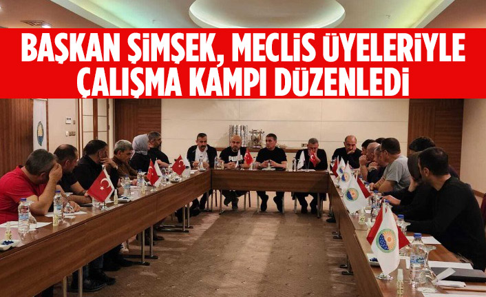 Başkan Şimşek, Meclis Üyeleriyle çalışma kampı düzenledi