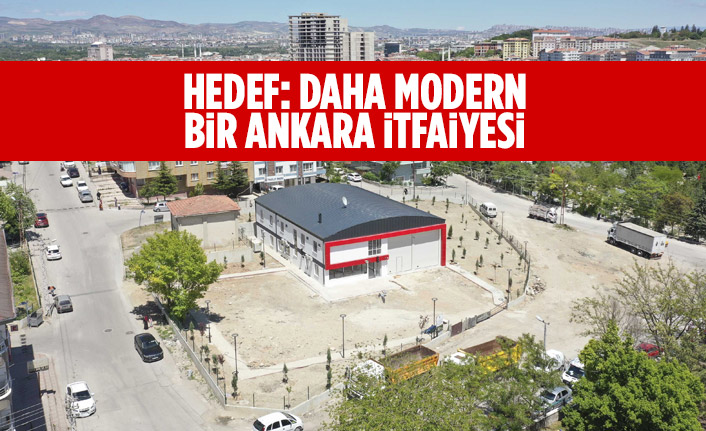 HEDEF: DAHA MODERN BİR ANKARA İTFAİYESİ