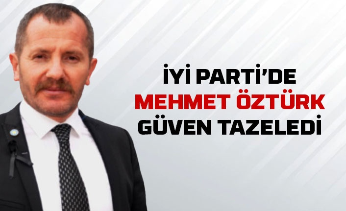 İyi Parti'de Mehmet Öztürk güven tazeledi