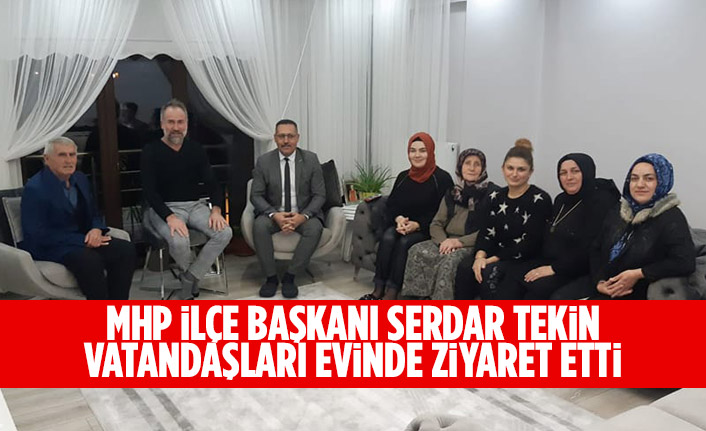 MHP İlçe Başkanı Serdar Tekin, vatandaşları evinde ziyaret etti