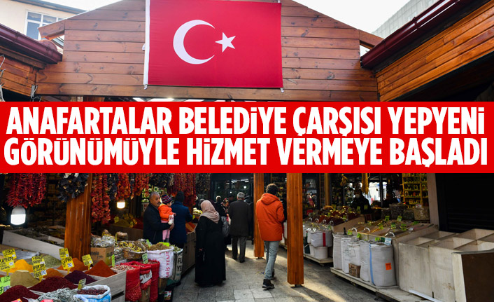 ANAFARTALAR BELEDİYE ÇARŞISI YEPYENİ GÖRÜNÜMÜYLE HİZMET VERMEYE BAŞLADI