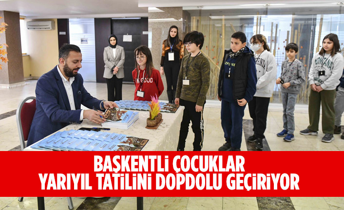 BAŞKENTLİ ÇOCUKLAR YARIYIL TATİLİNİ DOPDOLU GEÇİRİYOR