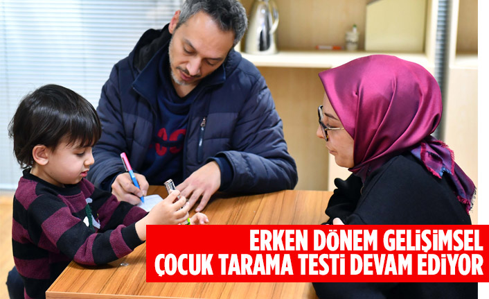 ERKEN DÖNEM GELİŞİMSEL ÇOCUK TARAMA TESTİ DEVAM EDİYOR