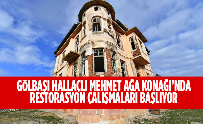 GÖLBAŞI HALLAÇLI MEHMET AĞA KONAĞI’NDA RESTORASYON ÇALIŞMALARI BAŞLIYOR