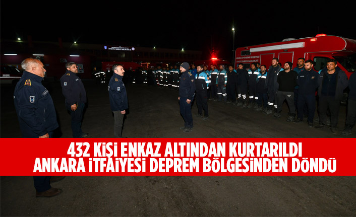 432 KİŞİ ENKAZ ALTINDAN KURTARILDI: ANKARA İTFAİYESİ DEPREM BÖLGESİNDEN DÖNDÜ