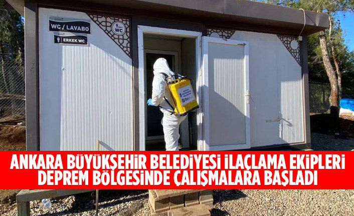 ANKARA BÜYÜKŞEHİR BELEDİYESİ İLAÇLAMA EKİPLERİ DEPREM BÖLGESİNDE ÇALIŞMALARA BAŞLADI