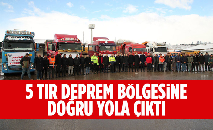 Gölbaşı’nda hazırlanan Beş Tır afet bölgesine doğru yola çıktı