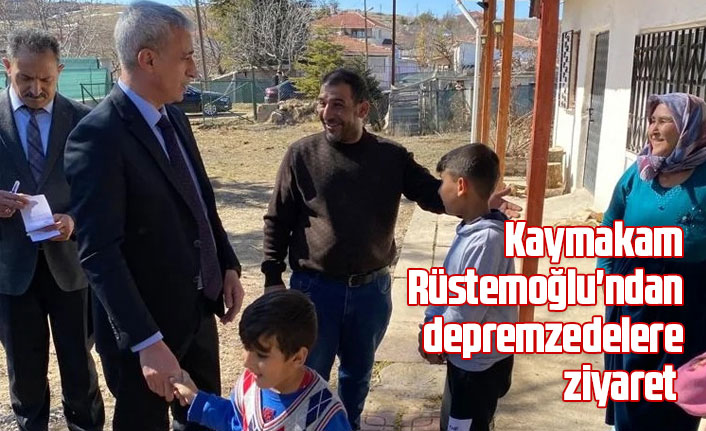 Kaymakam Rüstemoğlu'ndan depremzedelere ziyaret