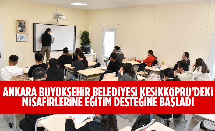 ANKARA BÜYÜKŞEHİR BELEDİYESİ KESİKKÖPRÜ’DEKİ MİSAFİRLERİNE EĞİTİM DESTEĞİNE BAŞLADI