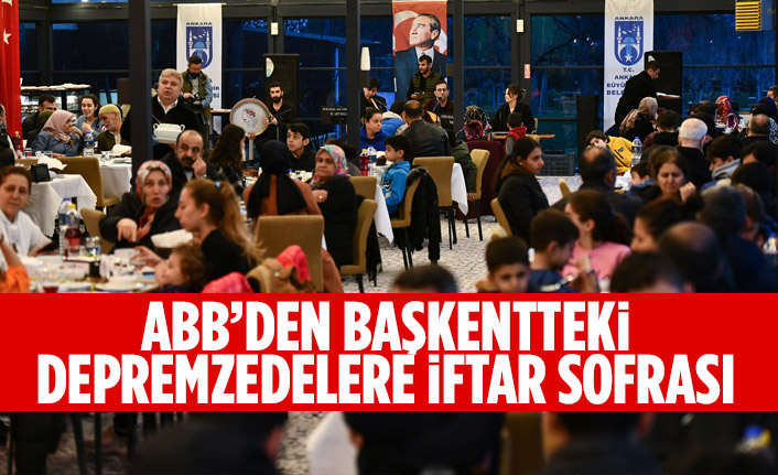 ANKARA BÜYÜKŞEHİR BELEDİYESİNDEN BAŞKENTTEKİ DEPREMZEDELERE İFTAR SOFRASI