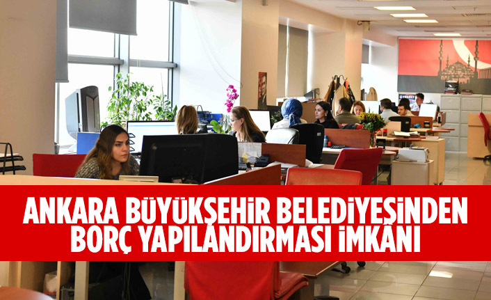 ANKARA BÜYÜKŞEHİR BELEDİYESİNDEN BORÇ YAPILANDIRMASI İMKÂNI