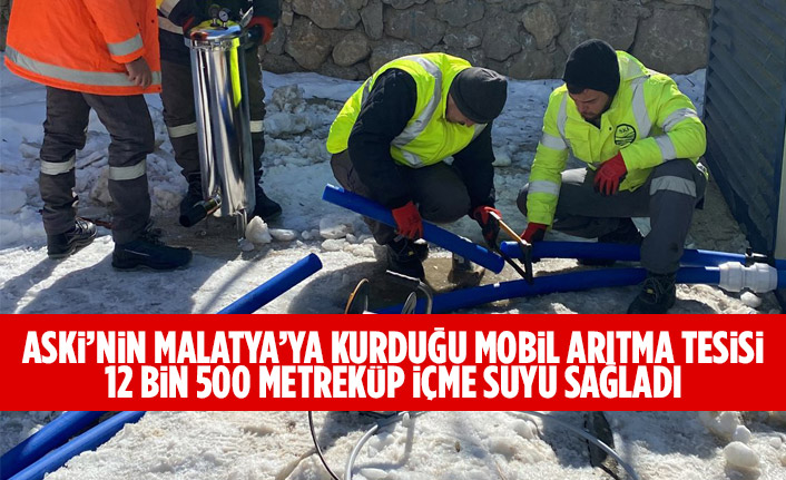 ASKİ’NİN MALATYA’YA KURDUĞU MOBİL ARITMA TESİSİ 12 BİN 500 METREKÜP İÇME SUYU SAĞLADI