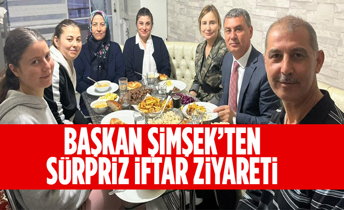 Başkan Şimşek’ten sürpriz iftar ziyareti