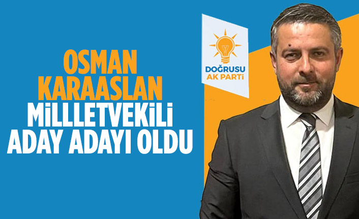 Osman Karaaslan millletvekili aday adayı oldu