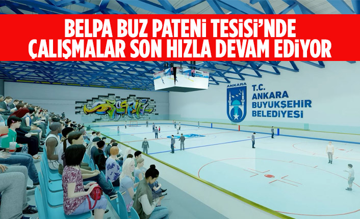 BELPA BUZ PATENİ TESİSİ’NDE ÇALIŞMALAR SON HIZLA DEVAM EDİYOR