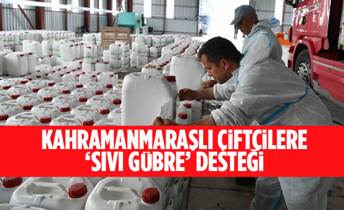 KAHRAMANMARAŞLI ÇİFTÇİLERE ‘SIVI GÜBRE’ DESTEĞİ