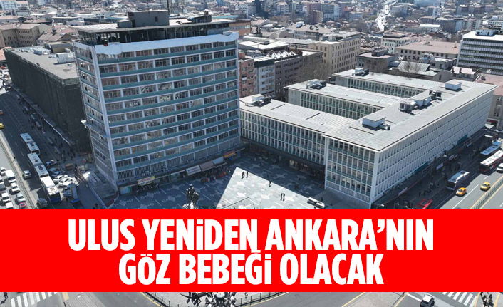 ULUS YENİDEN GÖZ BEBEĞİ OLACAK