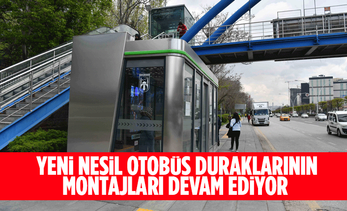 YENİ NESİL OTOBÜS DURAKLARININ MONTAJLARI DEVAM EDİYOR