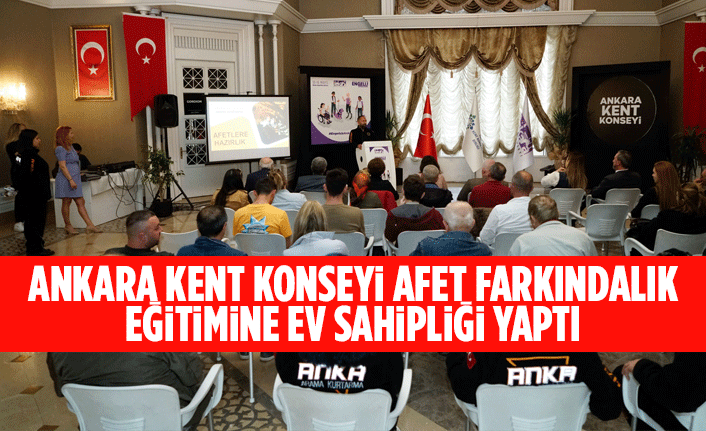 ANKARA KENT KONSEYİ AFET FARKINDALIK EĞİTİMİNE EV SAHİPLİĞİ YAPTI