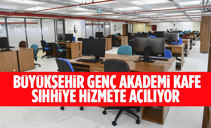 BÜYÜKŞEHİR GENÇ AKADEMİ KAFE SIHHİYE HİZMETE AÇILIYOR