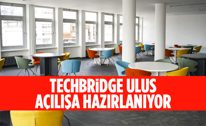 TECHBRİDGE ULUS AÇILIŞA HAZIRLANIYOR