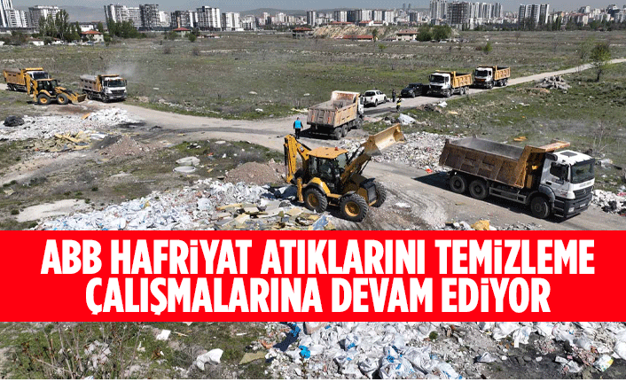 ABB HAFRİYAT ATIKLARINI TEMİZLEME ÇALIŞMALARINA DEVAM EDİYOR