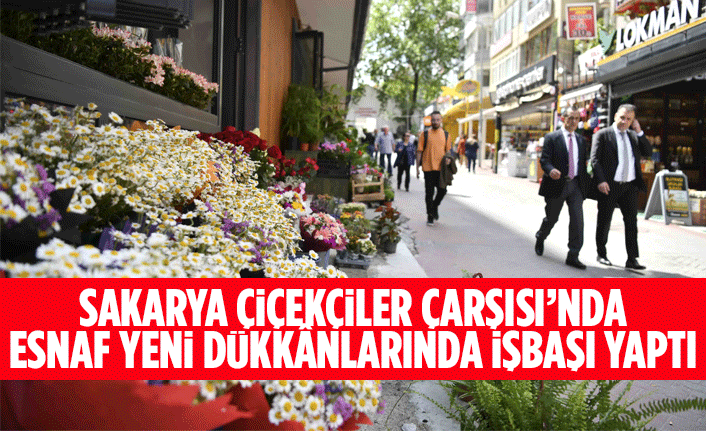 AKARYA ÇİÇEKÇİLER ÇARŞISI’NDA ESNAF YENİ DÜKKÂNLARINDA İŞBAŞI YAPTI