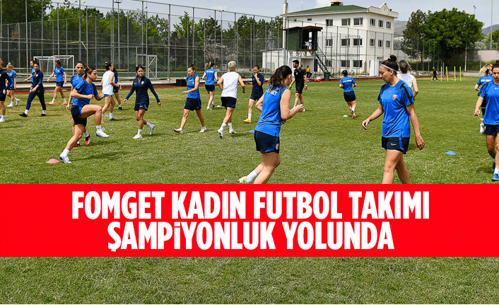 FOMGET KADIN FUTBOL TAKIMI ŞAMPİYONLUK YOLUNDA