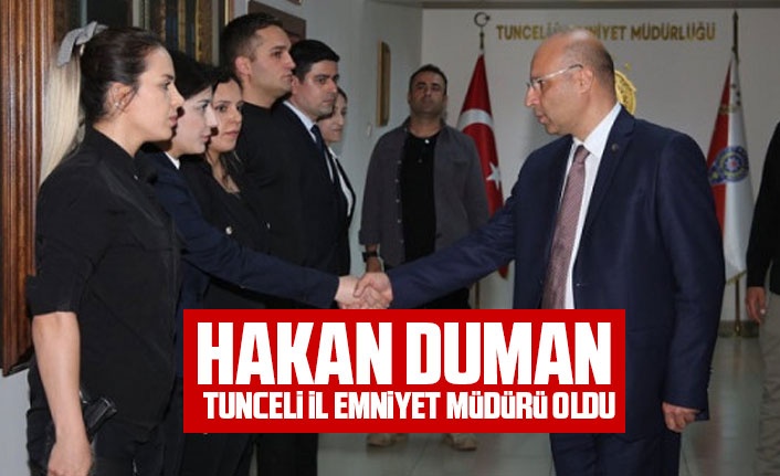 Hakan Duman Tunceli İl Emniyet Müdürü oldu