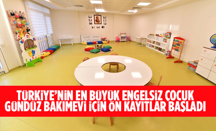 TÜRKİYE’NİN EN BÜYÜK ENGELSİZ ÇOCUK GÜNDÜZ BAKIMEVİ İÇİN ÖN KAYITLAR BAŞLADI