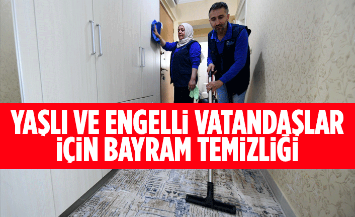 YAŞLI VE ENGELLİ VATANDAŞLAR İÇİN BAYRAM TEMİZLİĞİ