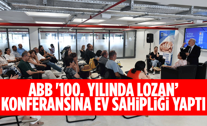 ABB '100. YILINDA LOZAN’ KONFERANSINA EV SAHİPLİĞİ YAPTI