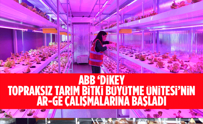 ABB ‘DİKEY TOPRAKSIZ TARIM BİTKİ BÜYÜTME ÜNİTESİ’NİN AR-GE ÇALIŞMALARINA BAŞLADI