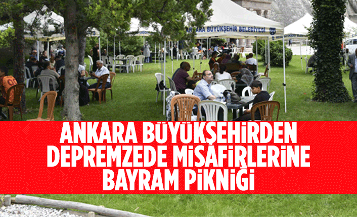 ANKARA BÜYÜKŞEHİRDEN DEPREMZEDE MİSAFİRLERİNE BAYRAM PİKNİĞİ