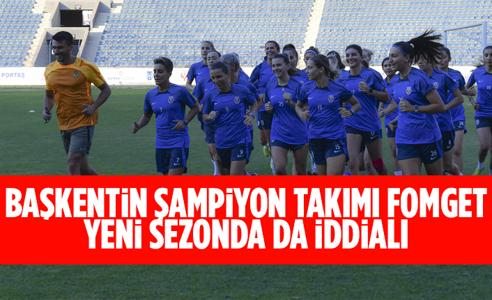 BAŞKENTİN ŞAMPİYON TAKIMI FOMGET YENİ SEZONDA DA İDDİALI