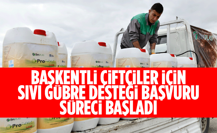 BAŞKENTLİ ÇİFTÇİLER İÇİN SIVI GÜBRE DESTEĞİ BAŞVURU SÜRECİ BAŞLADI