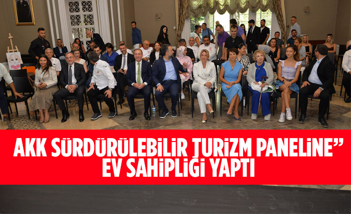 AKK SÜRDÜRÜLEBİLİR TURİZM PANELİNE” EV SAHİPLİĞİ YAPTI