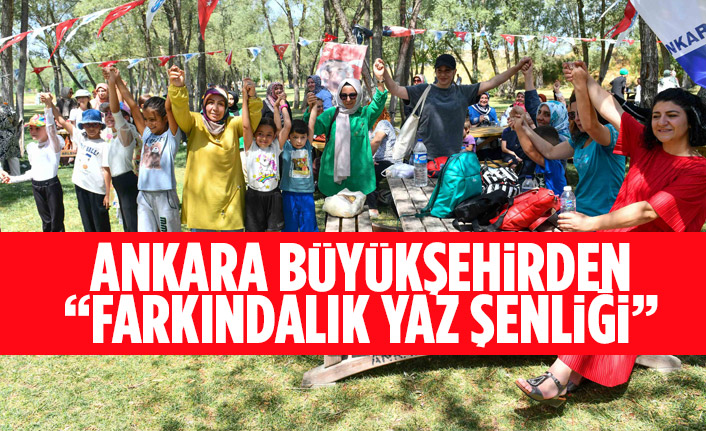 ANKARA BÜYÜKŞEHİRDEN “FARKINDALIK YAZ ŞENLİĞİ”
