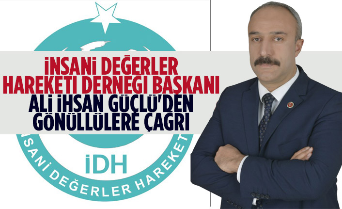 İnsani Değerler Hareketi Derneği Başkanı Ali İhsan Güçlü'den gönüllülere çağrı