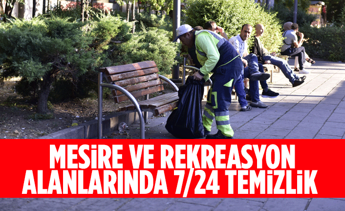 MESİRE VE REKREASYON ALANLARINDA 7/24 TEMİZLİK